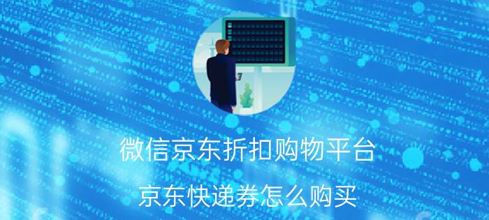 微信京东折扣购物平台 京东快递券怎么购买？